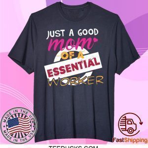 Just A Good Mom Of A Essential Worker Tee Shirts