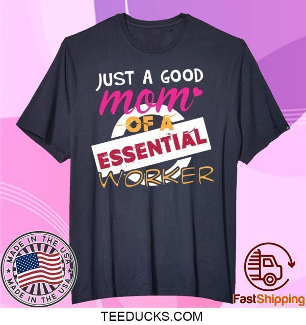 Just A Good Mom Of A Essential Worker Tee Shirts