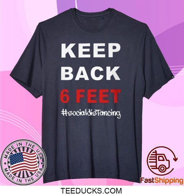 Keep Back 6 Feet Social Distancing T-Shirt - Keep Back 6 Feet Tee Shirts