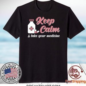 Keep Calm & Take Your Medicine Tee Shirts
