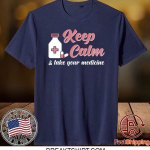 Keep Calm & Take Your Medicine Tee Shirts