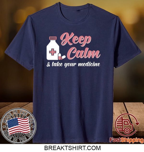 Keep Calm & Take Your Medicine Tee Shirts