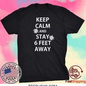 Keep Calm and Stay 6 Feet Away Tee Shirts