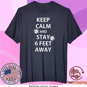 Keep Calm and Stay 6 Feet Away Tee Shirts