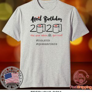 Ladies April Birthday 2020 Funny Isolation quarantine Tee Shirts