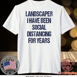 Landscaper I have been social distancing for years Tee Shirts