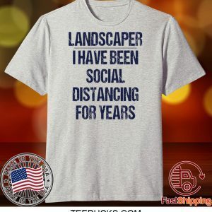 Landscaper I have been social distancing for years Tee Shirts