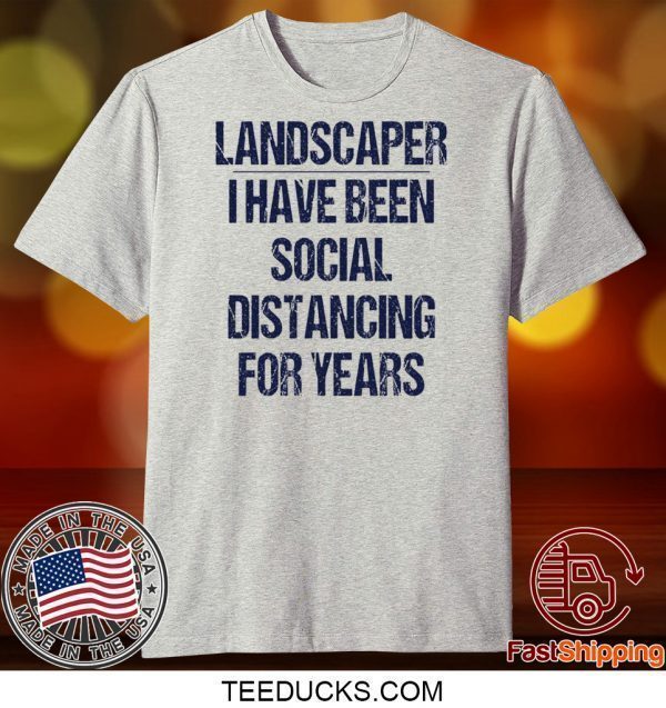 Landscaper I have been social distancing for years Tee Shirts