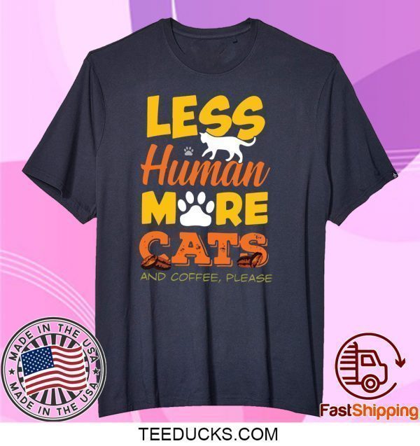 Les Human More Cats And Coffee Please Tee Shirts