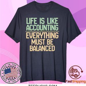 Life Is Like Accounting Everything Must Be Balanced Tee Shirts