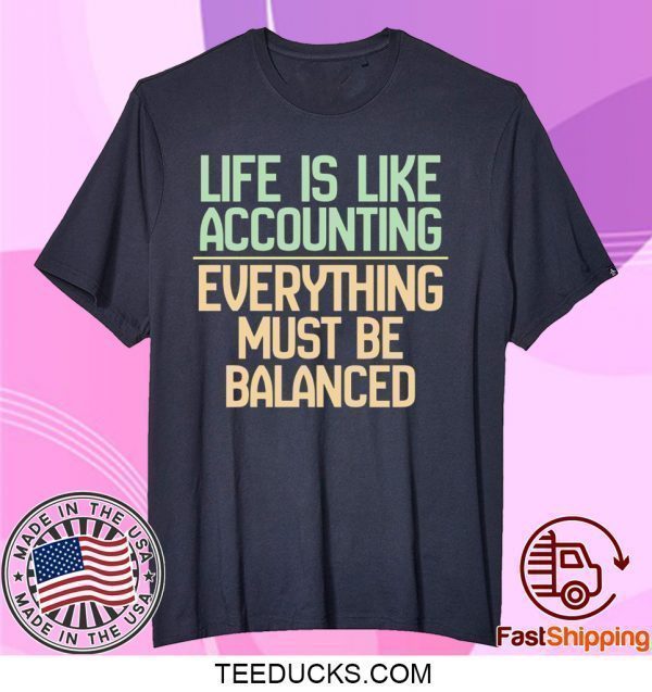 Life Is Like Accounting Everything Must Be Balanced Tee Shirts