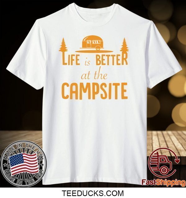 Life is Better at The Campsite Tee Shirts