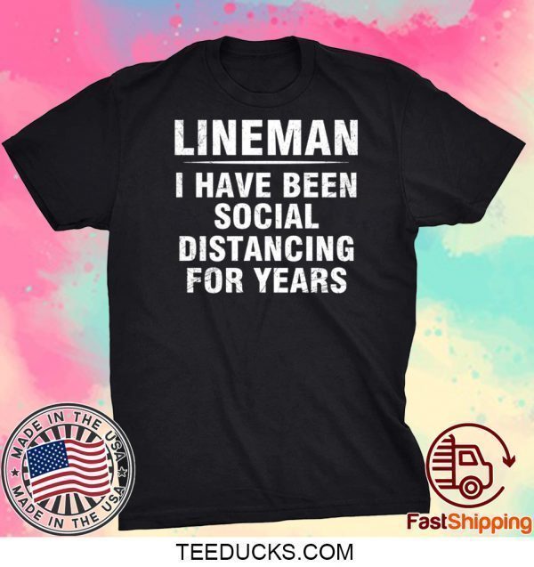 Lineman I Have Been Social Distancing For Years Tee Shirts