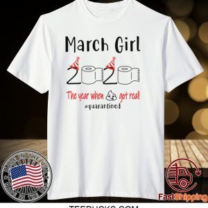 March birthday 2020 the year when shit got real quarantined, March girl birthday 2020 Tee Shirts
