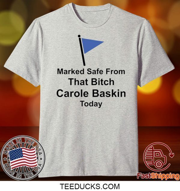 Marked safe from that bitch Carole Baskin today Tee Shirts