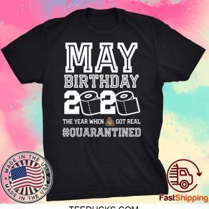 May Birthday Quarantine Shirt Year When Shit Got Real Birthday 2020 Tee Shirts