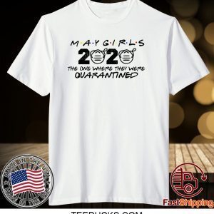 May Girls 2020 The One Where They Were Quarantined Tee Shirts