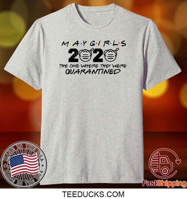 May Girls 2020 The One Where They Were Quarantined Tee Shirts