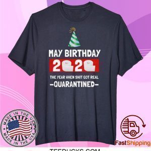 May birthday 2020- The Year When Shit Got Real- Quarantined- May Birthday 2020 Tee Shirts