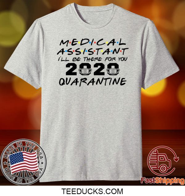 Medical Assistant 2020 I'll Be There For You Quarantine Tee Shirts