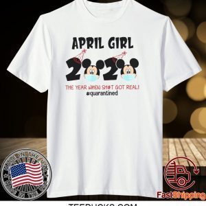 Mickey April Girls Quarantine Birthday Shirt, The Year Quarantine Got Real Tee Shirts