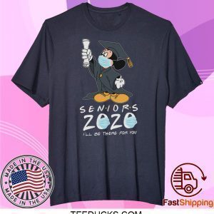 Mickey Seniors 2020 Quarantined Shirt Friends I'll Be There For You Tee Shirts