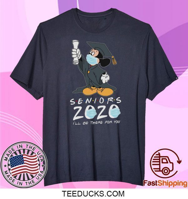 Mickey Seniors 2020 Quarantined Shirt Friends I'll Be There For You Tee Shirts