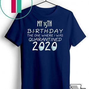 15 Birthday Shirt, Quarantine Shirts The One Where I Was Quarantined 2020 Shirt – 15th Birthday 2020 #Quarantined T-Shirt