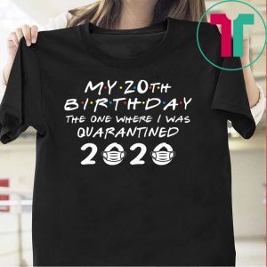My 20th Birthday The One Where I Was Quarantined 2020 Tee Shirts