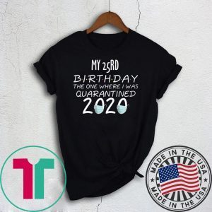 My 25rd Birthday The one Where one Where i was Quarantine 2020 Tee Shirts