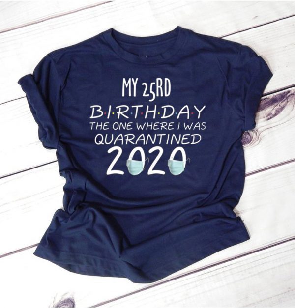 My 25rd Birthday The one Where one Where i was Quarantine 2020 Tee Shirts