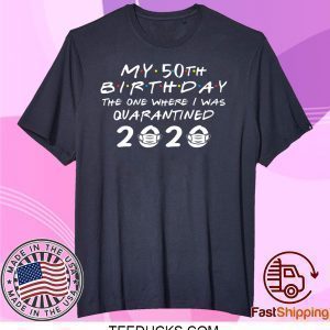 My 50th Birthday The One Where I Was Quarantined 2020 Tee Shirts