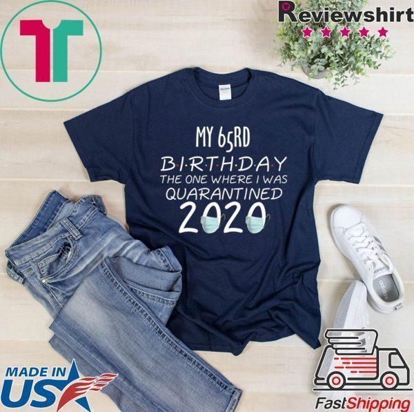 My 65rd Birthday The one Where one Where i was Quarantine 2020 T-Shirt