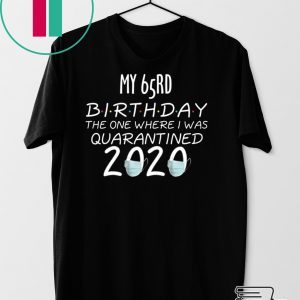 My 65rd Birthday The one Where one Where i was Quarantine 2020 T-Shirt