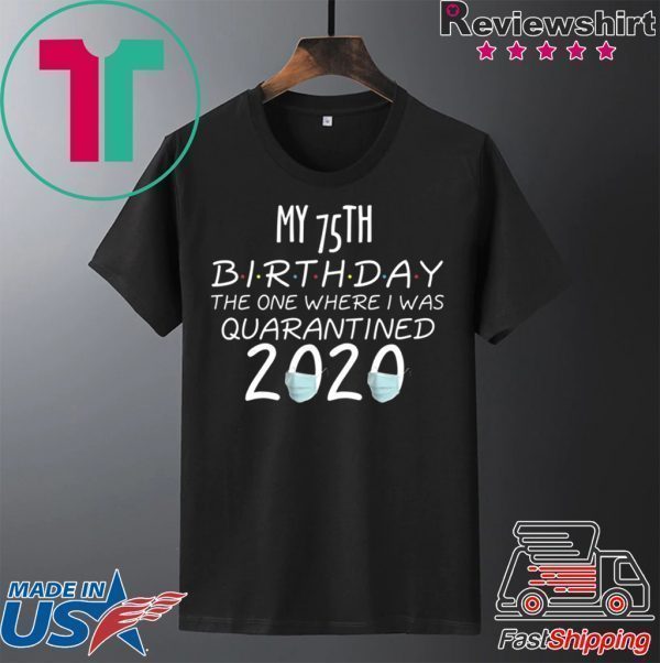 My 75th Birthday The one Where one Where i was Quarantine 2020 T-Shirt