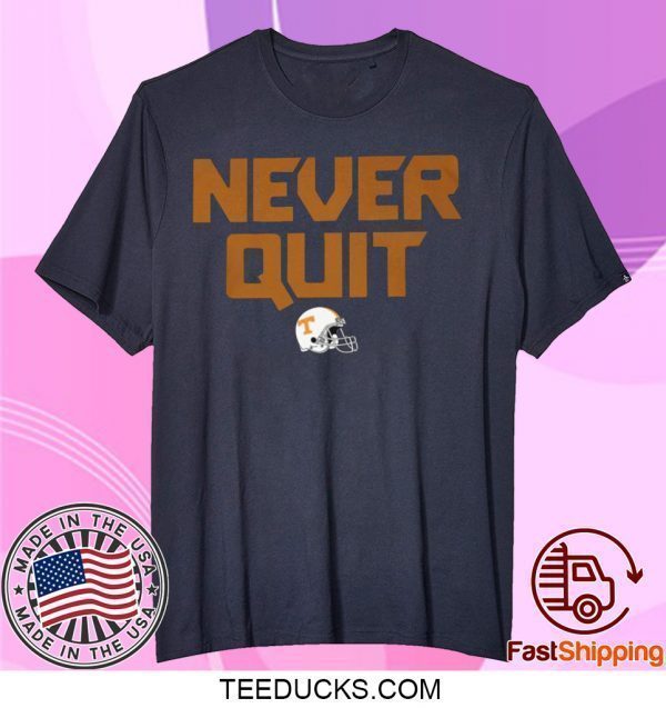 Never Quit Shirt Tennessee Volunteers football Tee Shirts