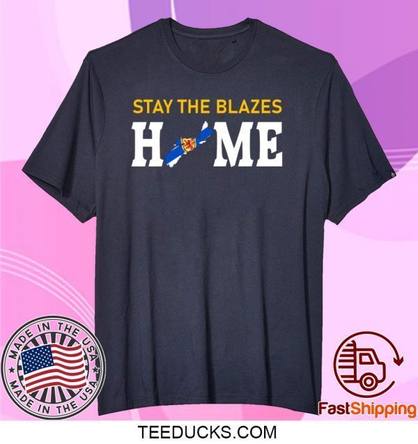 Nova Scotia Stay The Blazes Home Tee Shirts