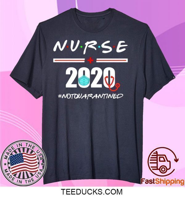 Nurse 2020 Not Quarantined Tee Shirts