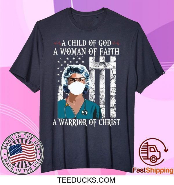 Nurse A child of God a woman of faith a warrior of Christ Tee Shirts