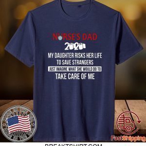 Nurses Day 2020 My Daughter Risks Her Life To Save Strangers Just Imagine What She Would Do To Take Care Of Me Tee Shirt