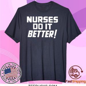 Nurses do it Better Tee Shirts