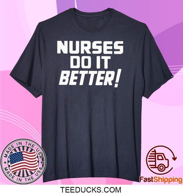 Nurses do it Better Tee Shirts