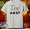 Please stay 6 feet away Tee Shirt