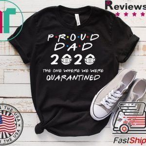 Proud Dad 2020 The One Where We Were Quarantined Tee Shirts