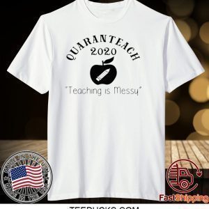 Quaranteach 2020 Teaching is messy Tee Shirts