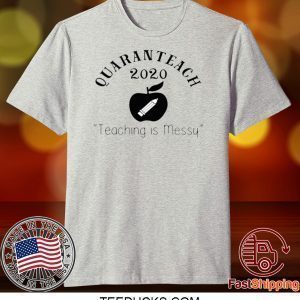 Quaranteach 2020 Teaching is messy Tee Shirts