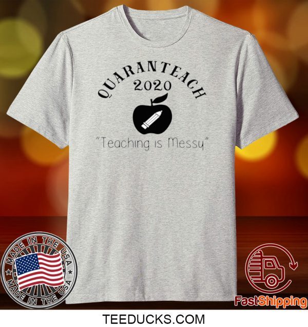 Quaranteach 2020 Teaching is messy Tee Shirts