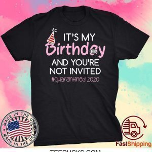 Quarantine Birthday Shirt – It’s My Birthday And You're Not Invited Quarantine 2020 Funny Happy Birthday Shirt – April Girls Birthday 2020 Shirts