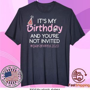 Quarantine Birthday Shirt – It’s My Birthday And You're Not Invited Quarantine 2020 Funny Happy Birthday Shirt – April Girls Birthday 2020 Shirts