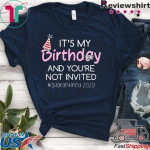 Quarantine Birthday Shirt – It’s My Birthday And You’re Not Invited Quarantined 2020 Funny Happy Birthday Shirt – April Girls Birthday 2020 Tee Shirts